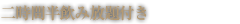 二時間半飲み放題付き 